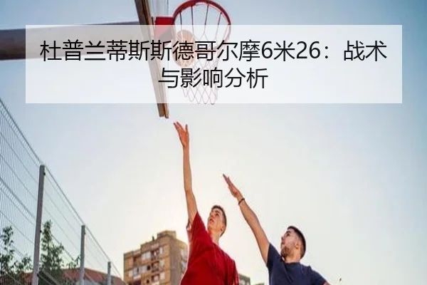 杜普兰蒂斯斯德哥尔摩6米26：战术与影响分析